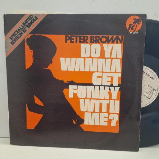 PETER BROWN Do Ya Wanna Get Funky With Me? S TKR 6009 12” SINGLE